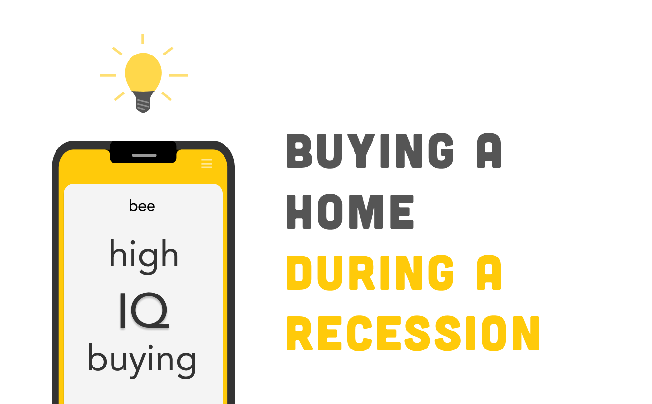 Bee | High IQ Buying: Buying A Home During A Recession